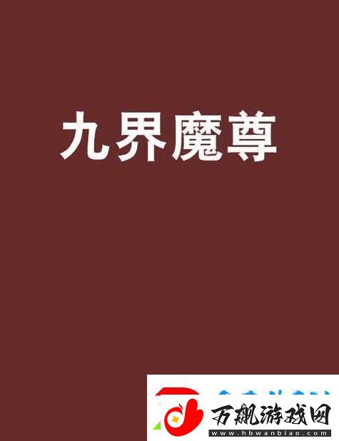 大闹天宫HD游戏中九界魔尊角色获取途径全面解析