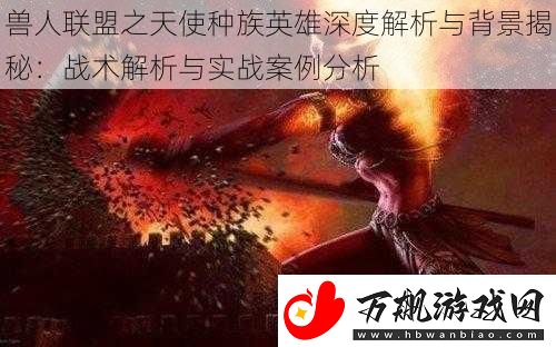 兽人联盟之天使种族英雄深度解析与背景揭秘