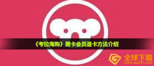 考拉海购黑卡开通了能取消吗-黑卡会员退卡方法介绍