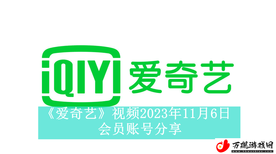 爱奇艺视频11月6日会员账号分享-爱奇艺视频2023年11月6日共享会员账号