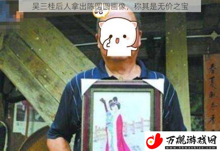 吴三桂后人拿出陈圆圆画像称其是无价之宝