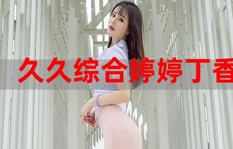 婷婷丁香69精华与国产精华