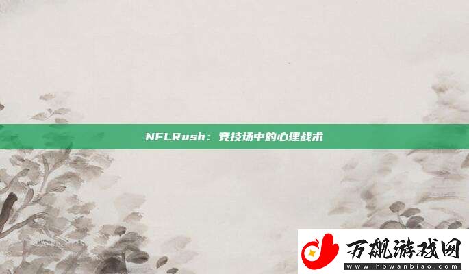 NFLRush：竞技场中的心理战术