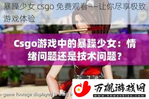 暴躁少女-csgo-免费观看——让你尽享极致游戏体验