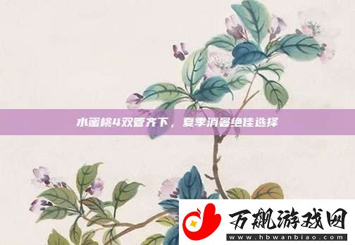 水蜜桃4双管齐下