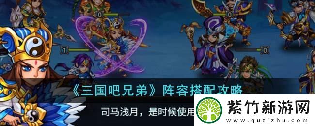 三国吧兄弟阵容如何搭配：攻略明确方向