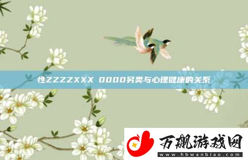 性ZZZZXXXⅩ0000另类与心理健康的关系