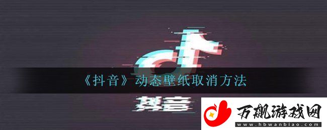 抖音动态壁纸怎么取消