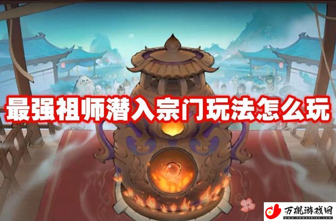 最强祖师潜入宗门玩法攻略-最强祖师潜入宗门玩法怎么玩