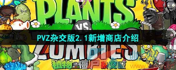 植物大战僵尸杂交版2.1新增商店有哪些-PVZ2.1版本新增商店介绍