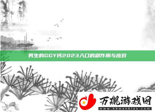 男生的GGY钙2023入口的副作用与应对