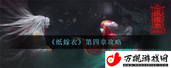 纸嫁衣第四章怎么过-第四章攻略