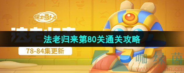 保卫萝卜4法老归来第80关怎么过-法老归来第80关通关攻略