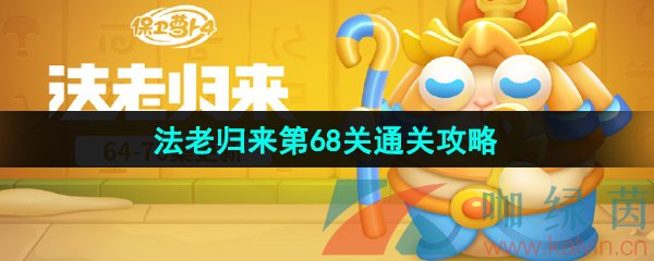 保卫萝卜4法老归来第68关怎么过-法老归来第68关通关攻略