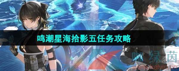 鸣潮星海拾影五任务怎么做-星海拾影五任务攻略