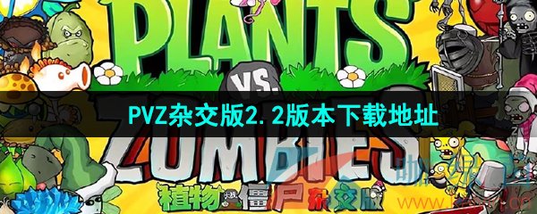 植物大战僵尸2.2版本在哪下载-PVZ杂交版2.2下载地址