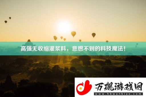 高强无收缩灌浆料意想不到的科技魔法！