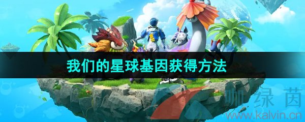 创造吧我们的星球基因怎么获得-基因获得方法