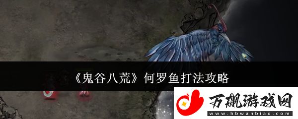 鬼谷八荒何罗鱼打法攻略-何罗鱼怎么打