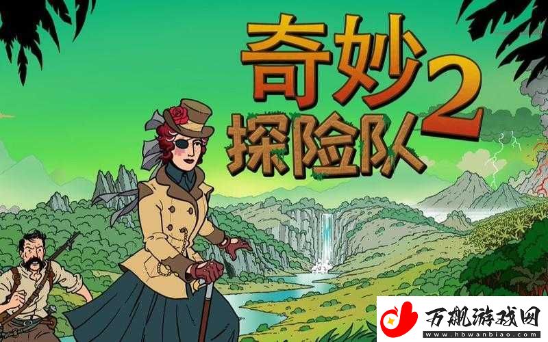 咔叽探险队勇闯秘境奇境-一场探索未知世界的奇妙冒险之旅