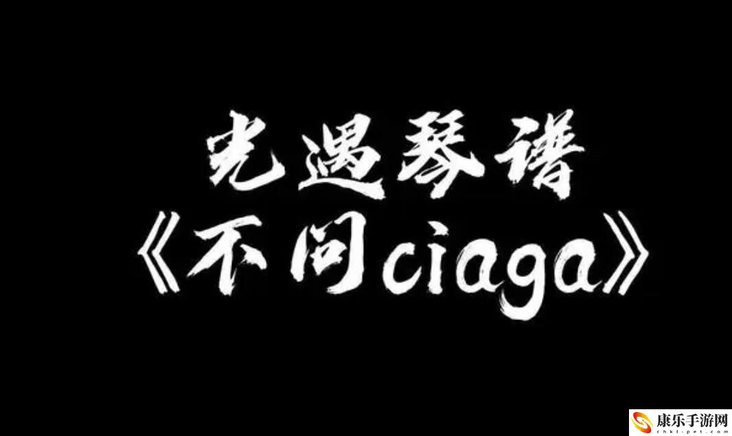 光遇不问ciaga琴谱 不问ciaga图文琴谱一览