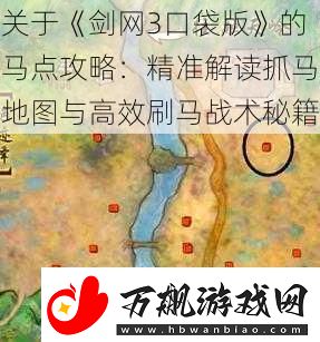 关于剑网3口袋版的马点攻略：精准解读抓马地图与高效刷马战术秘籍